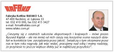 Cieszymy si z ostatnich sukcesw eksportowych i krajowych - mwi prezes Ryszard Kapluk - ale nie mniej od nich cieszy nas korzystna ocena naszych dziaa w kontekcie tzw. zarzdzania przez jako. wiadcz o tym otrzymane przez nas w tym roku nagrody. Jak wic wida, pracujemy nad sob i mamy nadziej, e przyniesie to jeszcze wiksze efekty ju w najbliszej przyszoci.